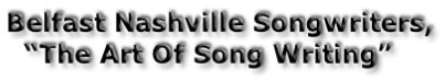 Belfast Nashville Songwriters,   “The Art Of Song Writing”